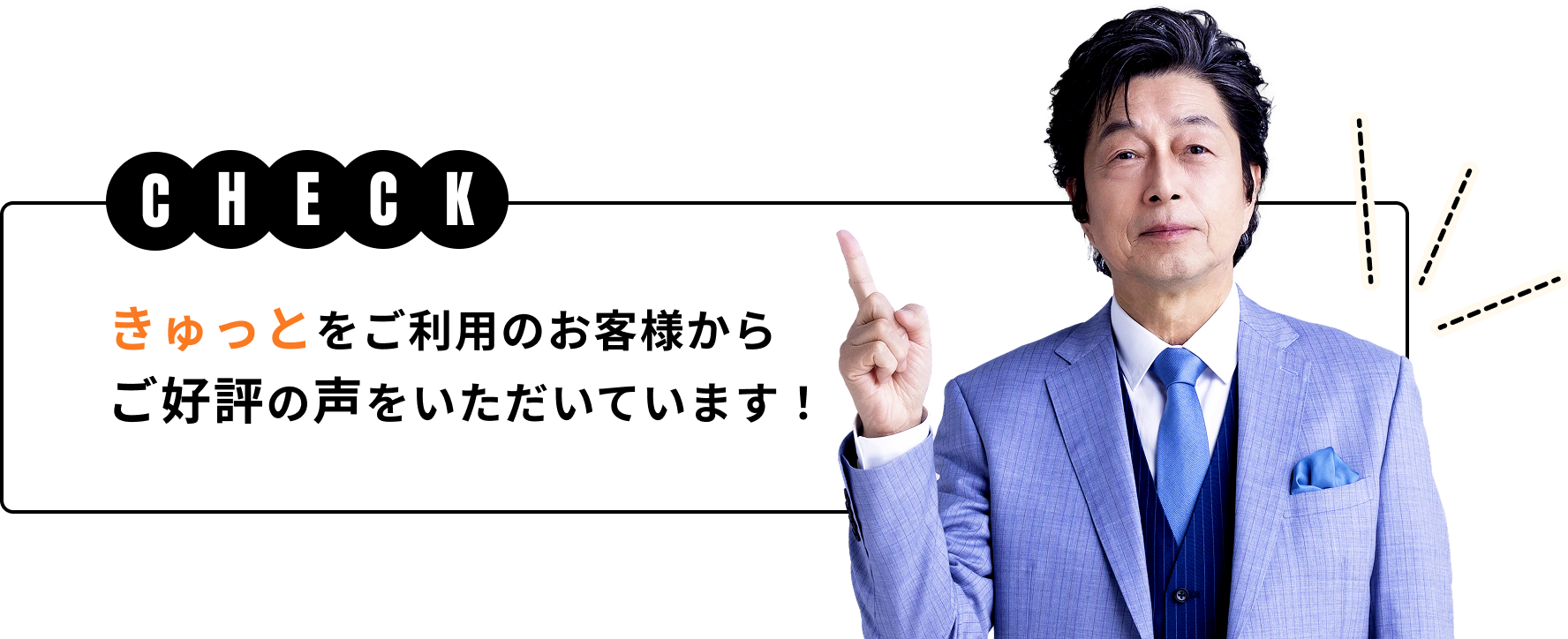 CHECK きゅっとをご利用のお客様からご公表の声をいただいています！