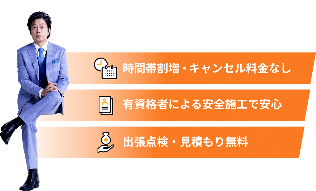 時間帯割増・キャンセル料金なし / 有資格者による安全施工で安心 / 出張点検・見積もり無料